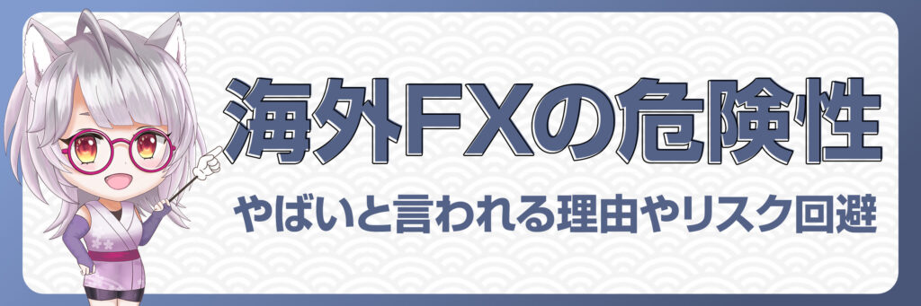 海外FXの危険性とは？やばいと言われる理由とリスクの回避方法